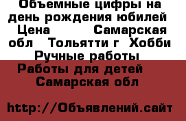 Объемные цифры на день рождения,юбилей › Цена ­ 400 - Самарская обл., Тольятти г. Хобби. Ручные работы » Работы для детей   . Самарская обл.